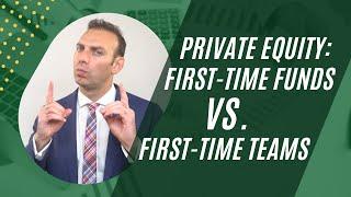 Private Equity - First-Time Funds vs. First-Time Teams