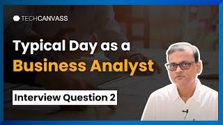 Typical Day as a Business Analyst | Interview Questions | Techcanvass