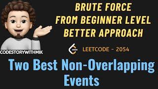 Two Best Non-Overlapping Events | Brute Force | Better | Leetcode 2054 | codestorywithMIK