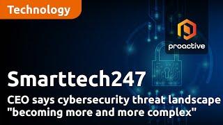 Smarttech247 CEO says cybersecurity threat landscape "becoming more and more complex"