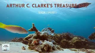 Arthur C. Clarke’s Treasure Ship (Ep 7)