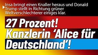 Siebenundzwanzig Prozent! Kanzlerin 'Alice für Deutschland'. Da kommt gerade einiges ins Rollen!