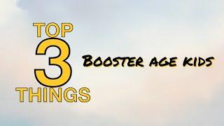 Top 3 things to consider for booster age kids