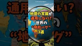 地理の常識が通用しない？世界の地形バグ3選　#雑学　#地理　#shorts