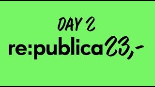 re:publica Berlin 2023: Tag 2