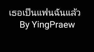 เธอเป็นแฟนฉันแล้ว cover yingpraew