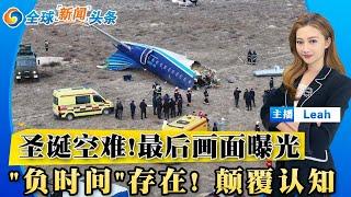 圣诞空难！38人亡 航班化作火球坠落 乘客最后画面曝光！29人生还 全坐在这个位置 机身“神秘孔洞”；胡塞武装下一个垮台？科学家利用量子看到“负时间”；西藏巨大水坝定了；全球新闻头条1225