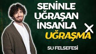 SENİNLE UĞRAŞAN İNSANLA UĞRAŞMA! | SU FELSEFESİ BANA NE ÖĞRETTİ?