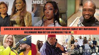 SHOCK NEWS MAYEDOCHI DAUGHTER DANIELE SHOC EDOCHIE FAMILY MAYEDOCHIE BILLION MAN DO UNIMAGIBLE YUL