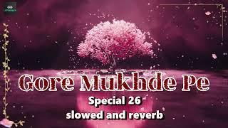 Gore Mukhde Pe (Slowed + Reverb) | Special 26 | Chill Lofi Vibes