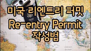 미국 재입국 허가서 작성법, 리엔트리 퍼밋 작성법, Reentry Permit