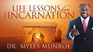 Life Lessons From The Incarnation | Dr. Myles Munroe | MunroeGlobal.com