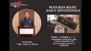 WAN BAN MANE || DAILY DEVOTIONALS || 2 SYIEM 4 : 1 - 7  ||  T.BN. JOHN. K. HUJON ||