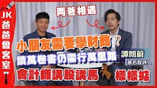 【兩爸相遇】小朋友需要學財商 ?｜讀萬卷書仍需行萬里路｜會計師講股講馬樣樣掂【JK爸爸會客室 ft. 譚朗蔚】