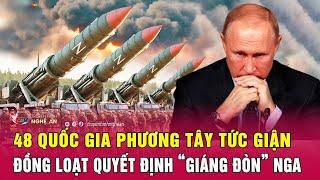 Toàn cảnh quốc tế: 48 quốc gia phương Tây tức giận, đồng loạt quyết định “giáng đòn” Nga