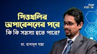 পিত্তথলির অপারেশনের পরে কি কি সমস্যা হতে পারে? | ডা. হাসানুল বান্না