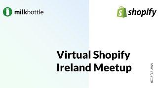 Virtual Shopify Meetup Ireland by Milk Bottle Labs