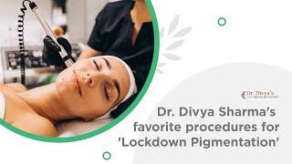 Dr. Divya Sharma's favorite Procedures to treat Lockdown Pigmentation
