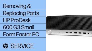 Removing & replacing parts for HP ProDesk 600 G3 Small Form Factor | HP Computer Service