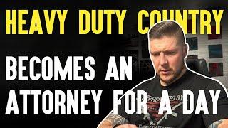 Heavy Duty Country Becomes An Attorney For A Day