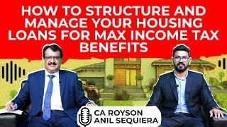 How To Structure And Manage Your Housing Loans For Max Income Tax Benefits - CA Royson Anil