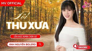 MV LỐI THU XƯA | Ánh Nguyên Bolero | LK Rumba Làm Tan Chảy Triệu Con Tim