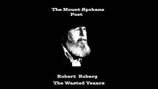 The Mount Spokane Poet  Robert Roberg  The Wasted Years