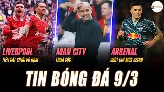 TIN NÓNG 9/3: LIVERPOOL TIẾN SÁT CHỨC VÔ ĐỊCH, MAN CITY THUA SỐC, ARSENAL CHỐT GIÁ MUA SESKO