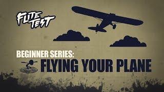 Flite Test - Flite Test : RC Planes for Beginners: Flying Your Plane - Beginner Series - Ep. 5