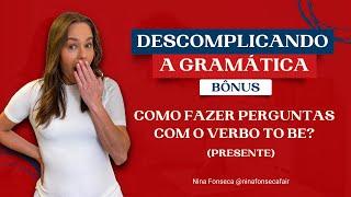 COMO FAZER PERGUNTAS USANDO O VERB TO BE? | Descomplicando a gramatica do inglês
