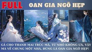 GẢ CHO THANH MAI TRÚC MÃ, TỪ NHỎ KHÔNG ƯA, VẬY MÀ VỀ CHUNG MỘT NHÀ, ĐÚNG LÀ OAN GIA NGÕ HẸP!