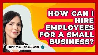 How Can I Hire Employees for a Small Business? - BusinessGuide360.com