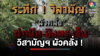 ระทึก ! วิสามัญฯ ผัวคลั่งฆ่าเมีย-ยิงปะทะตำรวจ | เจาะเกาะติด