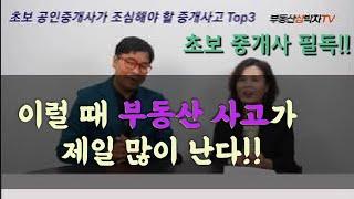 초보 공인중개사 필독!!  이럴 때 중개사고가 가장 많이 나요!!