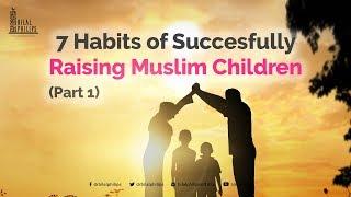 7 Habits of Successfully Raising Muslim Children