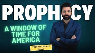 A Window of Time for America | Prophet Charlie Shamp