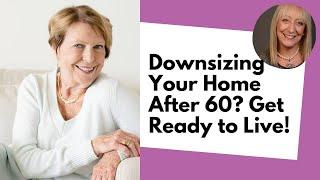 Downsizing Your Home After 60? Get Ready to Live!