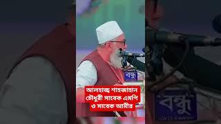 আলহাজ্ব শাহজাহান চৌধুরী || চট্টগ্রাম মহানগরীর সাবেক আমীর || বাংলাদেশ জামায়াতে ইসলামী