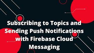  Subscribing to Topics and Sending Push Notifications with Firebase Cloud Messaging PHP Firebase  