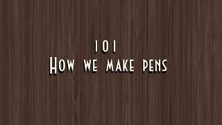 How We Make Pens - 101