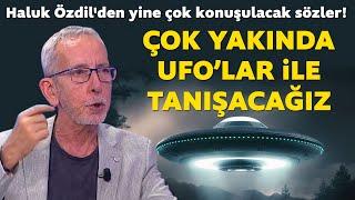 Çok yakında herkes UFO'lar ile tanışacak! Haluk Özdil'den yine çok konuşulacak sözler!