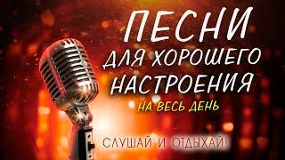 ПЕСНИ ДЛЯ ХОРОШЕГО НАСТРОЕНИЯ НА ВЕСЬ ДЕНЬ!  СЛУШАЙ И ОТДЫХАЙ!