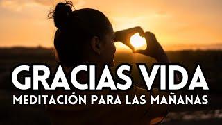 GRACIAS VIDA  Una Meditación para Comenzar el Día ️GRATITUD para cada MAÑANA