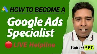 How To Become A Google Ads Specialist - Live Helpline by Guided PPC