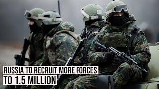 Putin orders to recruit more forces to increase its troop numbers to 1.5 million.