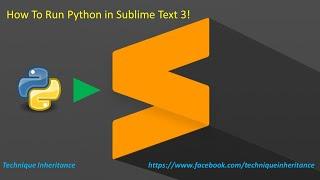 How To Run Python In Sublime Text 3 (Fully)