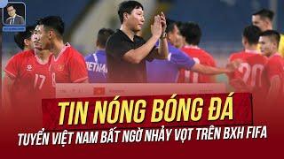 Tin nóng 29/11: Tuyển Việt Nam bất ngờ nhảy vọt trên BXH FIFA; Việt Nam đắt giá nhất AFF Cup 2024