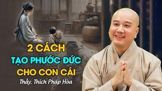 2 cách tạo phước đức cho con cái - Thầy Thích Pháp Hòa