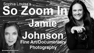 So Zoom In with Jamie Johnson - fine art/documentary photographer