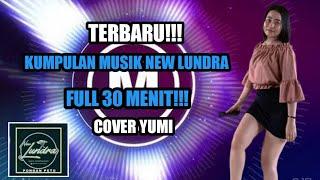 KUMPULAN MUSIK NEW LUNDRA TERBARU |  cover Yumi !!! full 30 menit